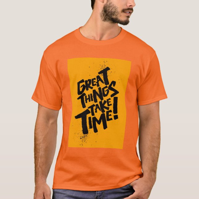 Great Things Take Time! T-Shirt (Front)