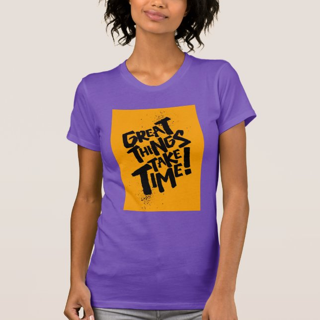 Great Things Take Time! T-Shirt (Front)