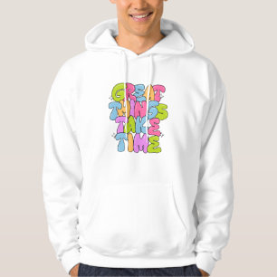 Great Things Take Time T-Shirt Hoodie