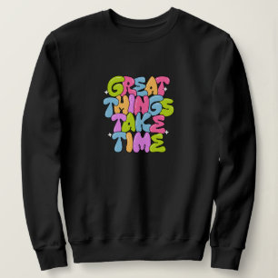 Great Things Take Time T-Shirt Sweatshirt