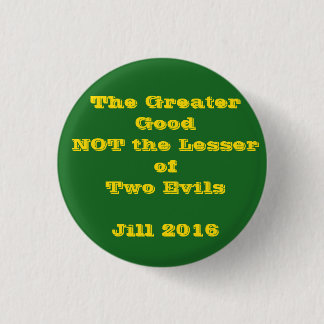 Greater Good Not Lesser Evil Jill 2016 button