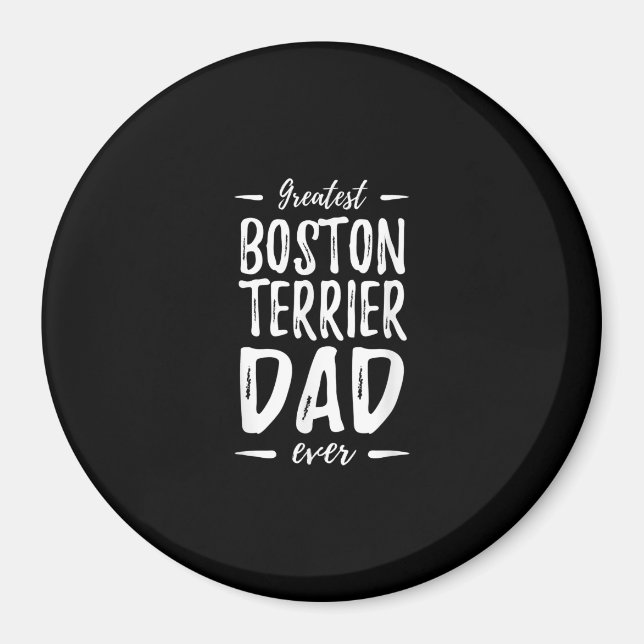 Greatest Boston Terrier Dad Funny Dog Dad Gift Magnet (Front)