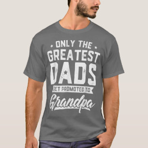 Greatest Dads Get Promoted To Grandpa  Father's Da T-Shirt