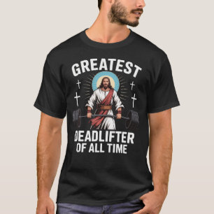 Greatest Deadlifter Of All Time Jesus T-Shirt
