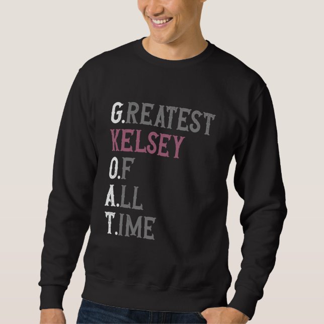 Greatest Kelsey of all time  GOAT  Kelsey Sweatshirt (Front)