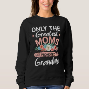 Greatest Moms Get Promoted To Grandma Sweatshirt