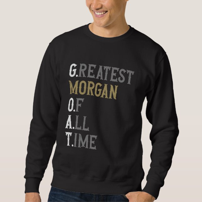 Greatest Morgan of all time  GOAT  Morgan Sweatshirt (Front)