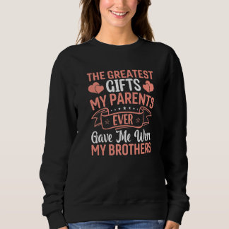 Greatest My Parents Ever Gave Me Were  Sister Brot Sweatshirt