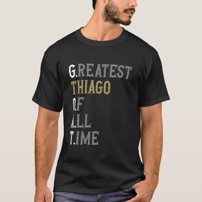 Greatest Thiago of all time  GOAT  Thiago T-Shirt (Front)