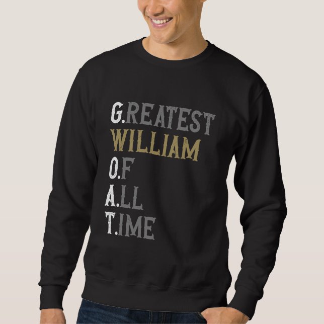 Greatest William of all time  GOAT  William Sweatshirt (Front)