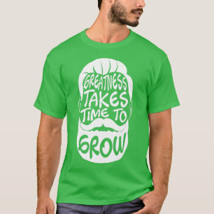 Greatness akes ime o Grow Beard Lover Facial Hair T-Shirt
