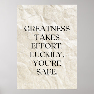Greatness takes effort. Luckily, you’re safe. Poster