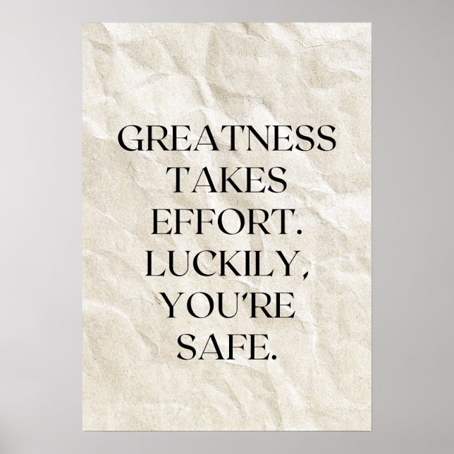 Greatness takes effort. Luckily, you’re safe. Poster (Front)