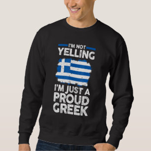 Greece Flag  I'm Not Yelling I'm Just A Proud Gree Sweatshirt