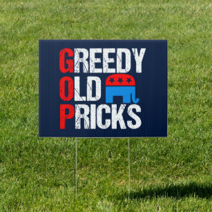 Greedy Old Pricks Funny Anti GOP Political Yard Garden Sign