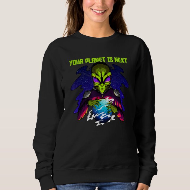 Green Alien Your Planet Is Next Sarcastic Sweatshirt (Front)