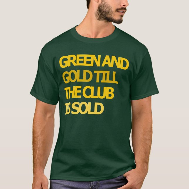 Green and Gold Till the Club is Sold T-shirt (Front)