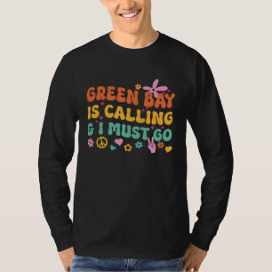 Green Bay Is Calling And I Must Go T-Shirt