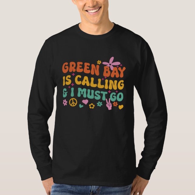 Green Bay Is Calling And I Must Go T-Shirt (Front)