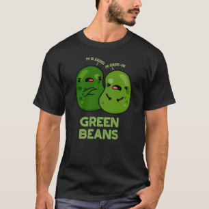Green Beans Funny Jealous Bean Pun Dark BG T-Shirt