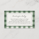 Green Buffalo Plaid Books for Baby Enclosure<br><div class="desc">A book request insert card for baby shower. Featuring a green plaid pattern with poem: "ONE SMALL REQUEST,  WE HOPE NOT TOO HARD
PLEASE BRING A BOOK INSTEAD OF A CARD
THEY'LL CHERISH THE BOOK,  WELL LOVED OR BRAND NEW PLEASE SIGN THE INSIDE WITH A MESSAGE FROM YOU!"</div>