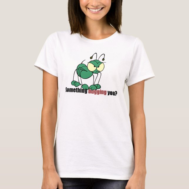 Green Bug, Something bugging you? T-Shirt (Front)