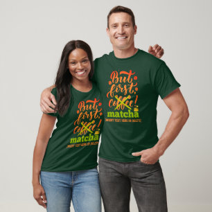 Green BUT FIRST MATCHA Fun Latte Drinker T-Shirt
