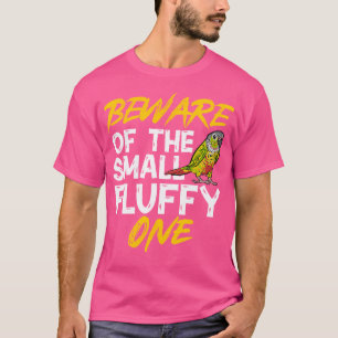 Green Cheek Conure Beware Of The Small Fluffy One  T-Shirt