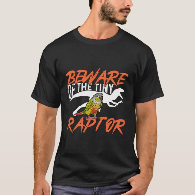Green Cheek Conure Beware Of The Tiny Raptor Bird  T-Shirt (Front)