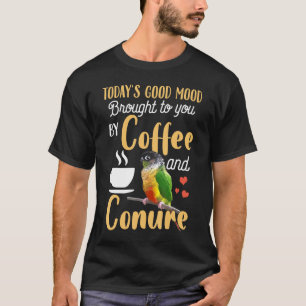 Green Cheek Conure  Good Coffee And Conure Parrot T-Shirt