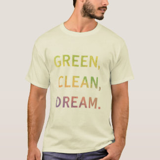 Green, Clean, Dream. T-Shirt