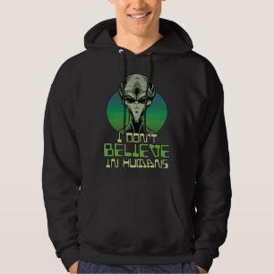 Green Grey Alien I Dont Believe in Humans UFO UAP Hoodie