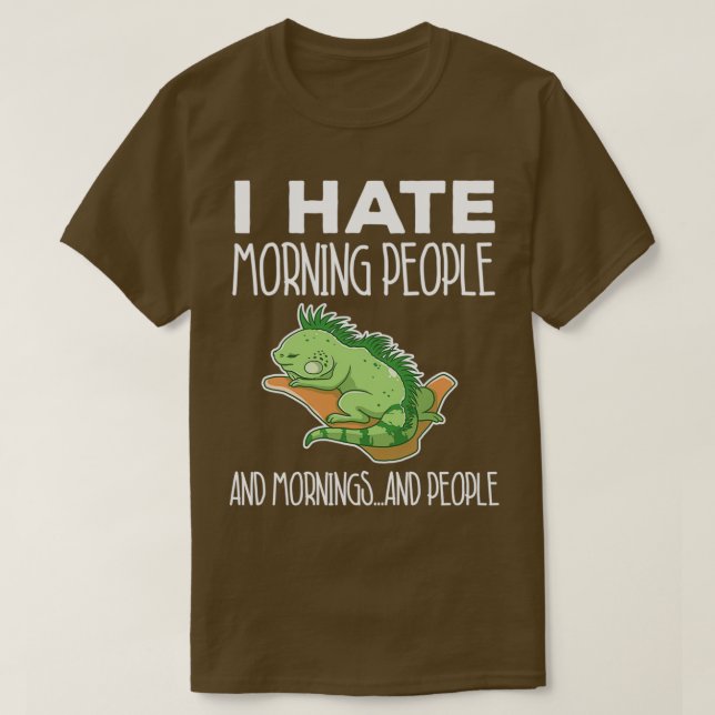 Green Iguana Hate Morning People Lizard Bearded Dr T-Shirt (Design Front)