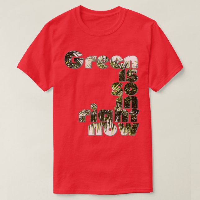 Green is so in right now T-Shirt (Design Front)