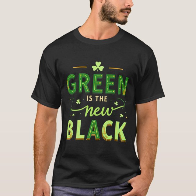 Green Is The New Black - St. Patrick’s Day Shamroc T-Shirt (Front)