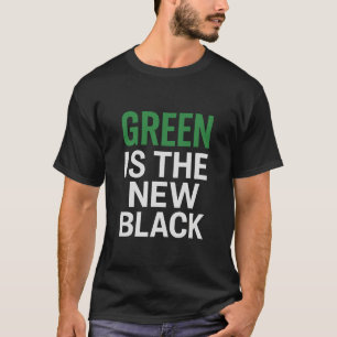 GREEN IS THE NEW BLACK T-Shirt