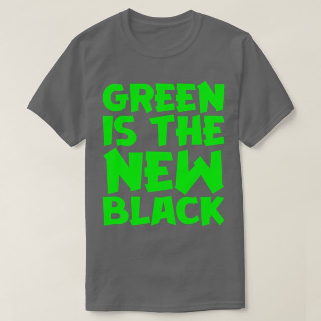 Green Is The New Black T-Shirt (Design Front)