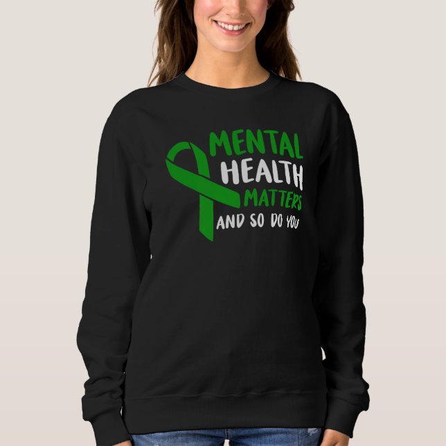 Green Ribbon Mental Health Awareness Matters And S Sweatshirt (Front)