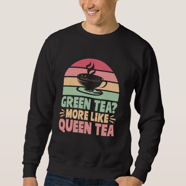 Green Tea More Like Queen Tea Matcha Sweatshirt (Front)