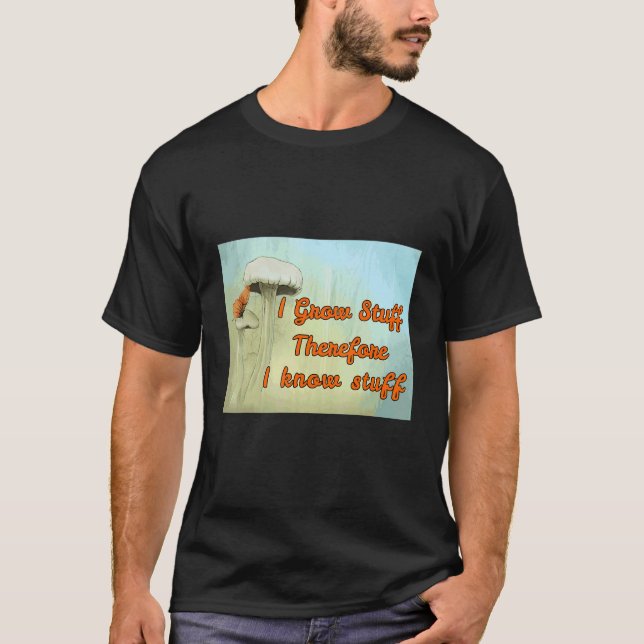 Green Thumber I Grow Stuff Therefore I Know Stuff  T-Shirt (Front)