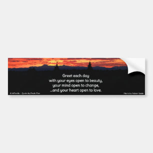 Greet each day with your eyes open to beauty... bumper sticker