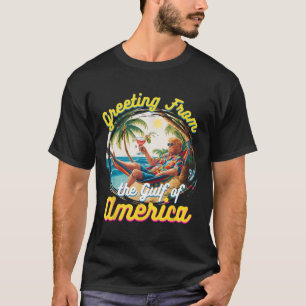 Greeting From The Gulf Of Usa America Trump Patrio T-Shirt