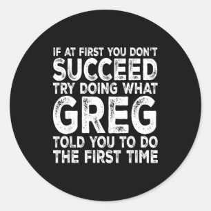 Greg - If At First You Don't Succeed Try Doing Wha Classic Round Sticker