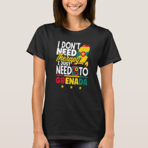 Grenada Grenadian I Just Need To Go To Grenada T-Shirt
