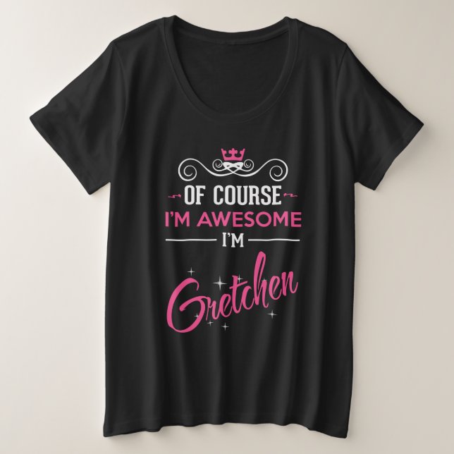 Gretchen Of Course I'm Awesome I'm Gretchen Plus Size T-Shirt (Design Front)