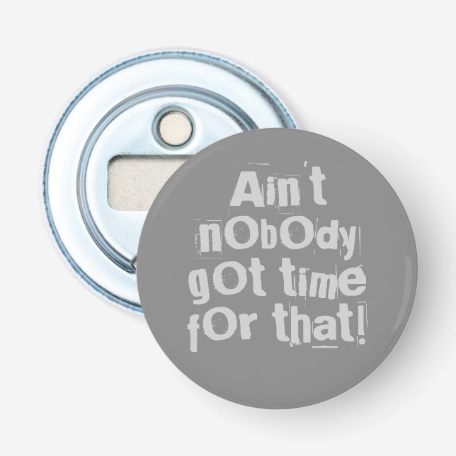 Grey Ain't Nobody Got Time For That Bottle Opener (Front)