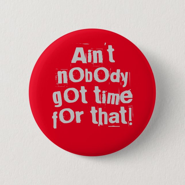 Grey Ain't Nobody Got Time For That Button (Front)