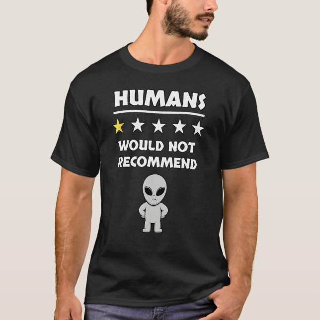 Grey Alien Humans Would Not Recommend Don t Like P T-Shirt (Front)