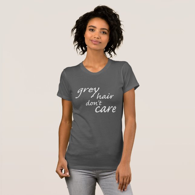 Grey Hair Don't Care Shirt (Front Full)