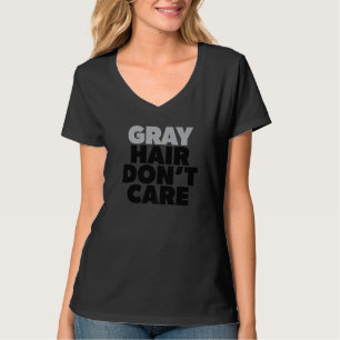 Grey Hair Don't Care Silver Age Going Grey No Colo T-Shirt